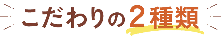 こだわりの2種類